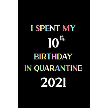 Imagem de I Spent My 10th Birthday In Quarantine 2021: Birthday notebook, birthday gifts for boys, girls, 10th birthday gifts, Quarantine Birthday gifts, "6x9" inches, 120 pages.