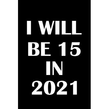 Imagem de I will be 15 in 2021: Birthday notebook, 15th birthday gifts for boys and girls, funny card anniversary, "6x9" inches, 120 pages.