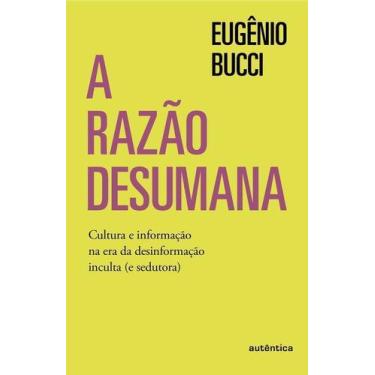 Imagem de A Razão Desumana - Cultura e Informação na Era da Desinformação Incult