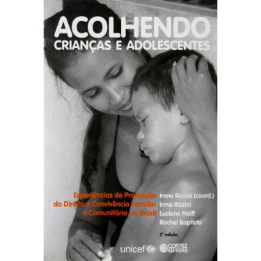 Imagem de Livro - Acolhendo Crianças e Adolescentes: Experiências de Promoção do Direito à Convivência Familiar e Comunitária no Brasil - Irene Rizzini