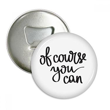 Imagem de Of Course You Can Quote Abridor de garrafas com ímã de geladeira emblema multifuncional