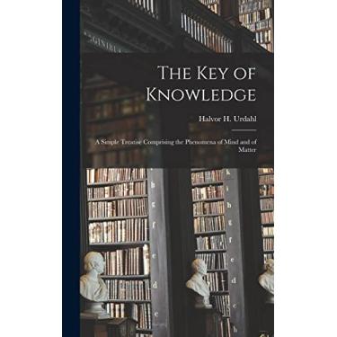 Imagem de The Key of Knowledge: A Simple Treatise Comprising the Phenomena of Mind and of Matter