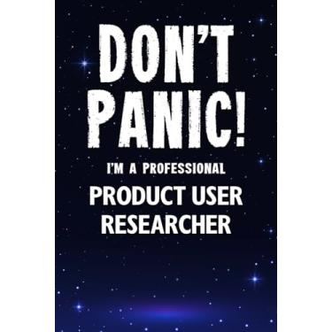 Imagem de Don't Panic! I'm A Professional Product User Researcher: Customized 100 Page Lined Notebook Journal Gift For A Busy Product User Researcher : Greeting Or Birthday Card Alternaive.