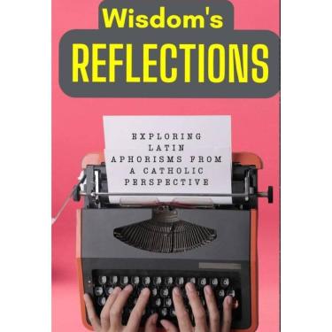 Imagem de Wisdom`s Reflections: Exploring Latin Aphorisms from a Catholic Perspective. - Inglês