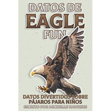 Imagem de Datos de Eagle Fun: Un breve libro ilustrado de hechos para ayudar a los niños a entender la naturaleza de belleza de los pájaros cantores y su vida. Libro ilustrado y educativo para niños de 4 a 10