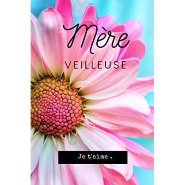 Imagem de Mère Veilleuse Je t'aime: Carnet de notes à offrir à votre maman | Fête des mères | Anniversaire | Carnet ligné 6x9 po | 100 pages | Couverture florale