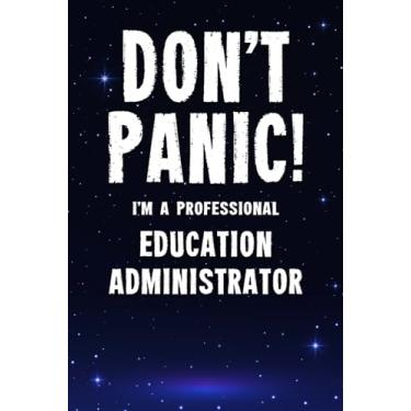 Imagem de Don't Panic! I'm A Professional Education Administrator: Customized 100 Page Lined Notebook Journal Gift For A Busy Education Administrator : Far Better Than A Throw Away Greeting Card.
