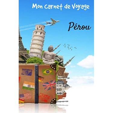 Imagem de Mon Carnet de Voyage Pérou: Carnet de voyage | Préparation de votre voyage | Lieux indispensables à visiter | Checklists | Souvenirs | 6 x 9 pouces | Bullet time | Le Pérou |