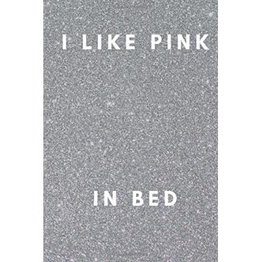 Imagem de I Like Pink In Bed: Sexual Notebook, Sex, Gift for Men, Gift For Women, Relationships, Couples (110 Pages, Blank, 6 x 9)(Sexual Gifts)