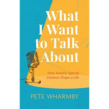 Imagem de What I Want to Talk about: How Autistic Special Interests Shape a Life