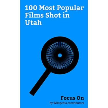 Imagem de Focus On: 100 Most Popular Films Shot in Utah: Forrest Gump, Pirates of the Caribbean: At World's End, Transformers: Age of Extinction, 2001: A Space Odyssey ... Jones and the Last C... (English Edition)