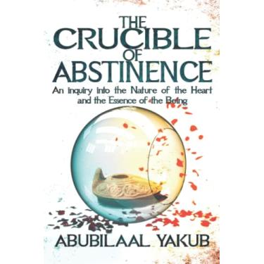 Imagem de The Crucible of Abstinence: An Inquiry into the Nature of the Heart and the Essence of Being