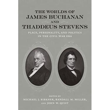 Imagem de The Worlds of James Buchanan and Thaddeus Stevens: Place, Personality, and Politics in the Civil War Era
