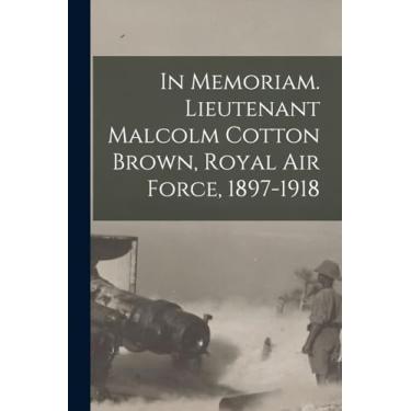 Imagem de In Memoriam. Lieutenant Malcolm Cotton Brown, Royal Air Force, 1897-1918