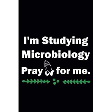 Imagem de I'm Studying Microbiology Pray for Me: Novelty Blank Birthday Studies Journal Gift |110 Pages 6x9 Inches