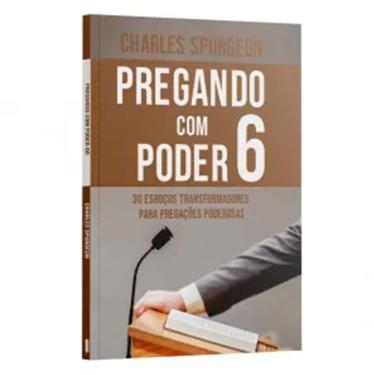 Imagem de Pregando com o Poder 6  Com 30 Esboços Transformadores para Pregações Poderosas Charles Spurgeon