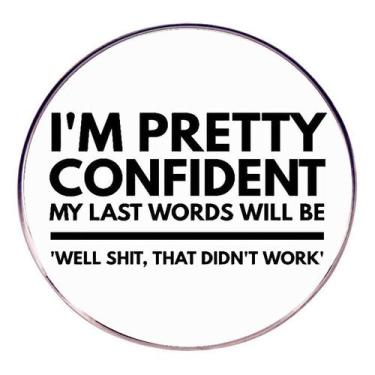 Imagem de Brooch Funny Quote Estou muito confiante em minhas últimas palavras Al
