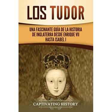 Imagem de Los Tudor: Una Fascinante Guía de la Historia de Inglaterra desde Enrique VII hasta Isabel I