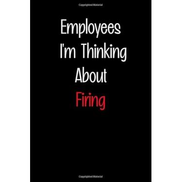 Imagem de Employees I'm Thinking About Firing notebook: Coworker Gifts cover (6 x 9) inches 120 pages, Funny Employee composition Notebook