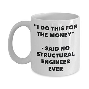 Imagem de Caneca "I Do This for the Money" - Said No Structural Engineer Ever - Caneca de café de cacau quente divertido - Presentes de aniversário de Natal comemorativos I