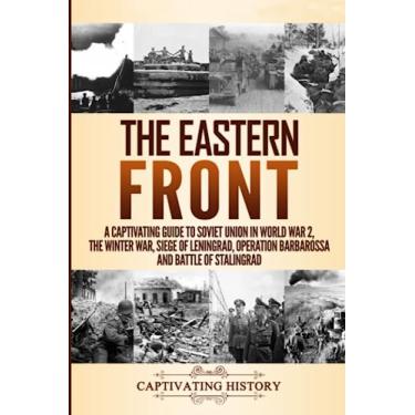 Imagem de The Eastern Front: A Captivating Guide to Soviet Union in World War 2, the Winter War, Siege of Leningrad, Operation Barbarossa and Battle of Stalingrad