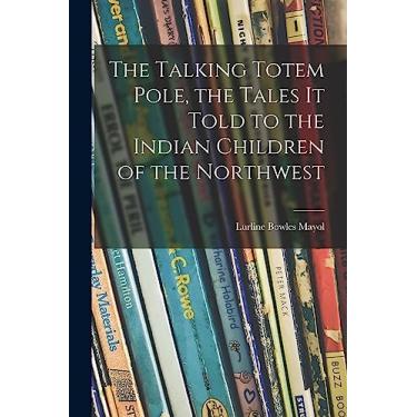 Imagem de The Talking Totem Pole, the Tales It Told to the Indian Children of the Northwest
