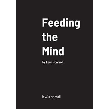 Imagem de Feeding the Mind: by Lewis Carroll