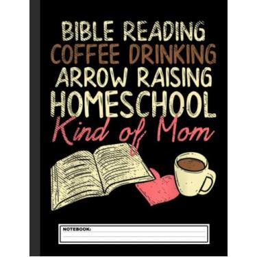 Imagem de Bible Reading Coffee Drinking Arrow Raising Homeschool Kind Notebook: Funny Coffee Lovers Theme Composition Notebook for Students, Teachers, or Adults