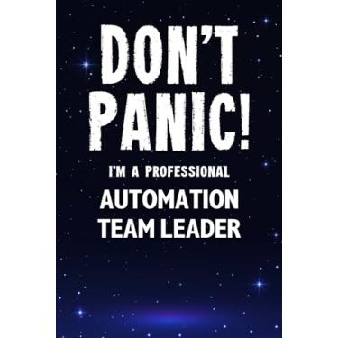 Imagem de Don't Panic! I'm A Professional Automation Team Leader: Customized 100 Page Lined Notebook Journal Gift For A Busy Automation Team Leader: Far Better Than A Throw Away Greeting Card.