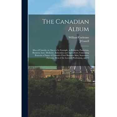 Imagem de The Canadian Album: Men of Canada; or, Success by Example, in Religion, Patriotism, Business, law, Medicine, Education and Agriculture; Containing ... Men of the Learned Professions, and O