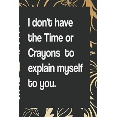 Imagem de I don't have the Time or Crayons to explain myself to you.: Notes Notebook/Note Paper Notebook/Journal Note Taking/Lined Blank Notebook Journal: ... pages journal/notebook blank lined ruled