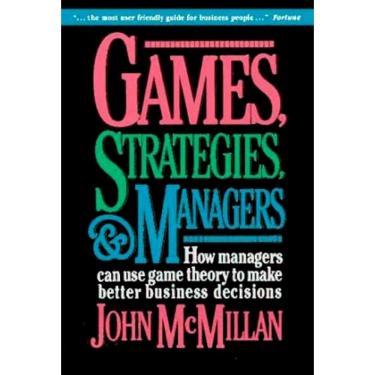 Imagem de Games Strategies And Managers How Managers Can Use Game Theory To Make B