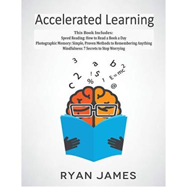 Imagem de Accelerated Learning: 3 Books in 1 - Photographic Memory: Simple, Proven Methods to Remembering Anything, Speed Reading: How to Read a Book a Day, Mindfulness: 7 Secrets to Stop Worrying