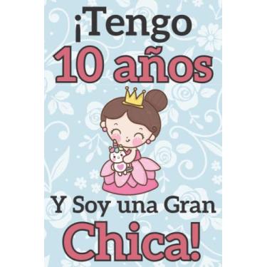 Imagem de ¡Tengo 10 años y Soy una Gran Chica!: Regalo de cumpleaños para niñas de 10 años para escribir y dibujar | Cuaderno de niña de 10 años | Cuaderno de Notas o Diario Personal