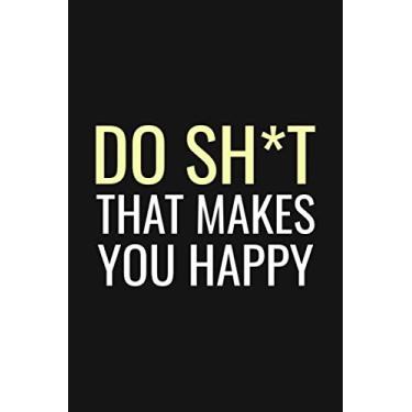 Imagem de Do Sh*t That Makes You happy Journal | Motivation Lined Notebook For Positive Life | Funny GIFT for Entrepreneurs, Business Owners (To Your Success!) ... quote lined notebook series (Book 1))