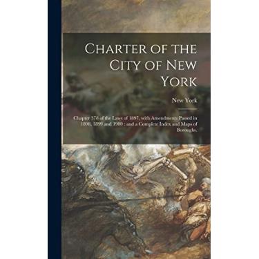 Imagem de Charter of the City of New York: Chapter 378 of the Laws of 1897, With Amendments Passed in 1898, 1899 and 1900: and a Complete Index and Maps of Boroughs.