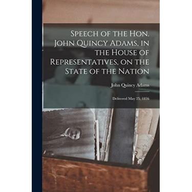Imagem de Speech of the Hon. John Quincy Adams, in the House of Representatives, on the State of the Nation: Delivered May 25, 1836