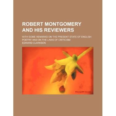 Imagem de Robert Montgomery and his reviewers; with some remarks on the present state of English poetry and on the laws of criticism