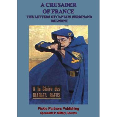 Imagem de A Crusader Of France: The Letters Of Captain Ferdinand Belmont Of The Chasseurs Alpins (August 2, 1914-December 28, 1915) (English Edition)