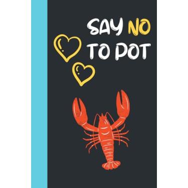 Imagem de Say No To Pot: Journal For Writing With Funny Lobster Saying On Cover (Lobster Gifts For Lobster Lovers)