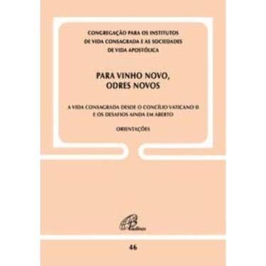 Imagem de Para Vinho Novo, Odres Novos - Doc. 46 - a Vida Consagrada Desde o C. Vaticano Ii e Os Desafios Aind