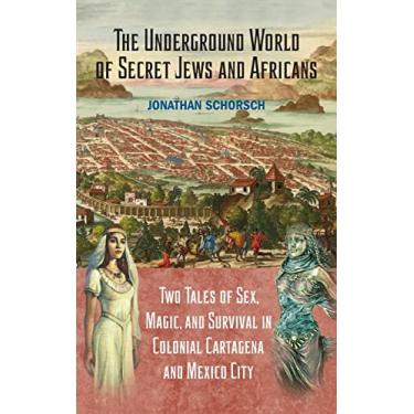 Imagem de The Underground World of Secret Jews and Africans: Two Tales of Sex, Magic, and Survival in Colonial Cartagena and Mexico City