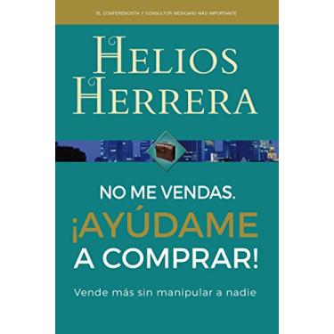 Imagem de No me vendas ¡Ayúdame a comprar!: Vende más sin manipular a nadie (Spanish Edition)