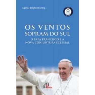 Imagem de Os Ventos Que Sopram Do Sul - o Papa Francisco e a Nova Conjuntura Eclesial