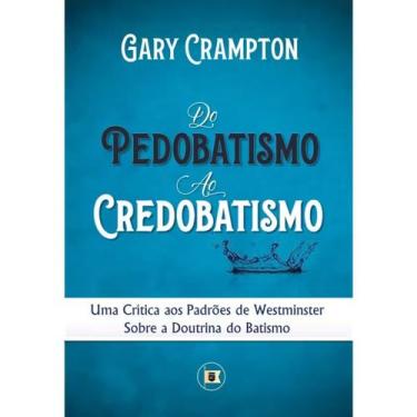 Imagem de Do Pedobatismo ao Credobatismo  Gary Crampton