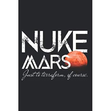 Imagem de Nuke Mars Just To Terraform Of Course: Notebook For Terraforming Mars Lovers Rocket Science Mars Notes Journal Diary Planner (Ruled Paper, 120 Lined ... 9") Awesome Red Planet Space Ship & Mars Gift