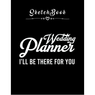 Imagem de Sketchbook: Wedding Planner Ill Be There For You 8in x 11in Happy Wedding Sketchbook Beautiful Gift