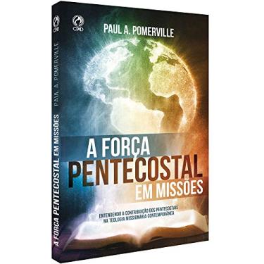 Imagem de A Força Pentecostal em Missões: Entendendo a contribuição dos pentecostais na teologia missionária contemporânea