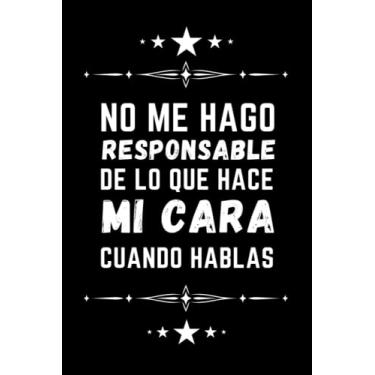 Imagem de No Me Hago Responsable De Lo Que Hace Mi Cara Cuando Hablas: Cuaderno de Notas A5 | Regalos Original y Divertido para Amigas | Regalos Graciosos para Hombre Mujer.