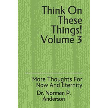 Imagem de Think On These Things Volume 3: More Thoughts For Now And Eternity
